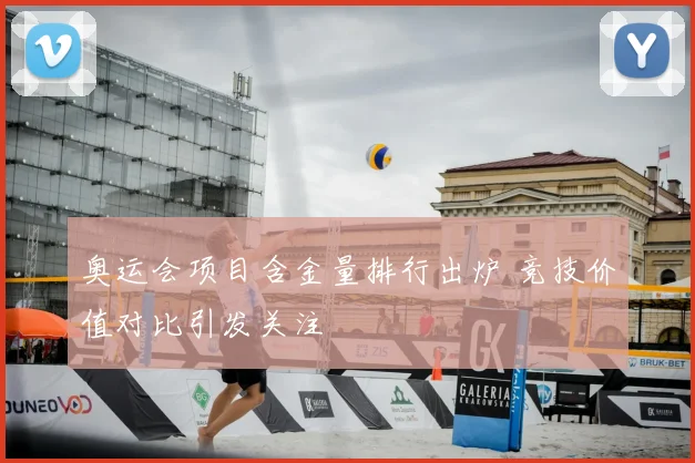 奥运会项目含金量排行出炉 竞技价值对比引发关注